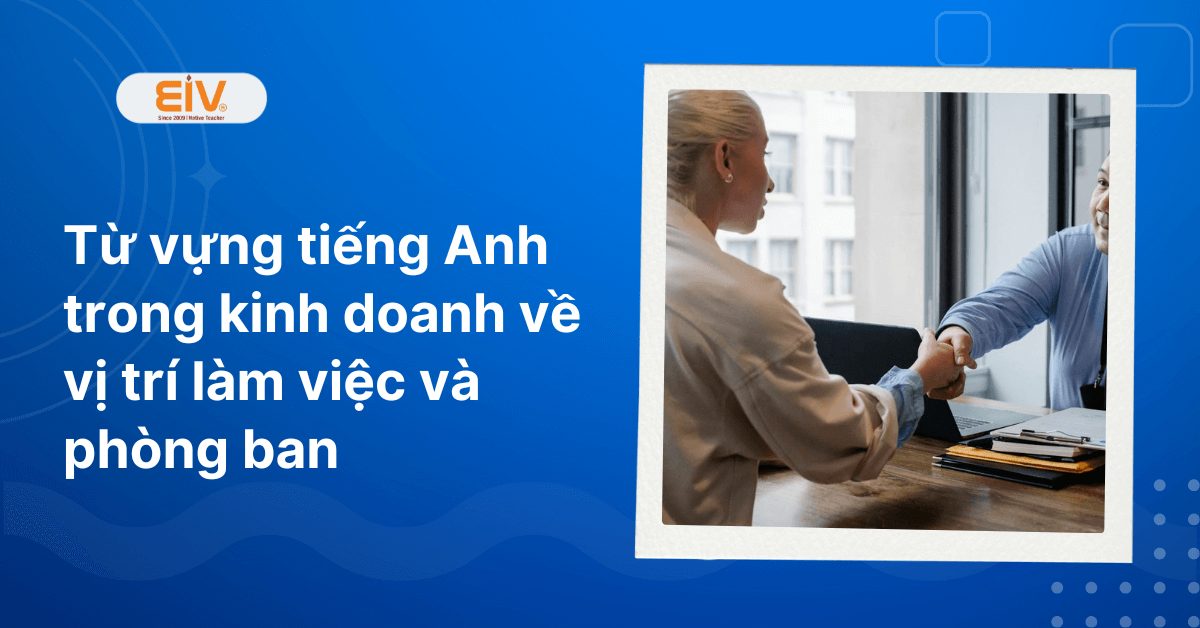 Từ vựng tiếng Anh trong kinh doanh về vị trí làm việc và phòng ban