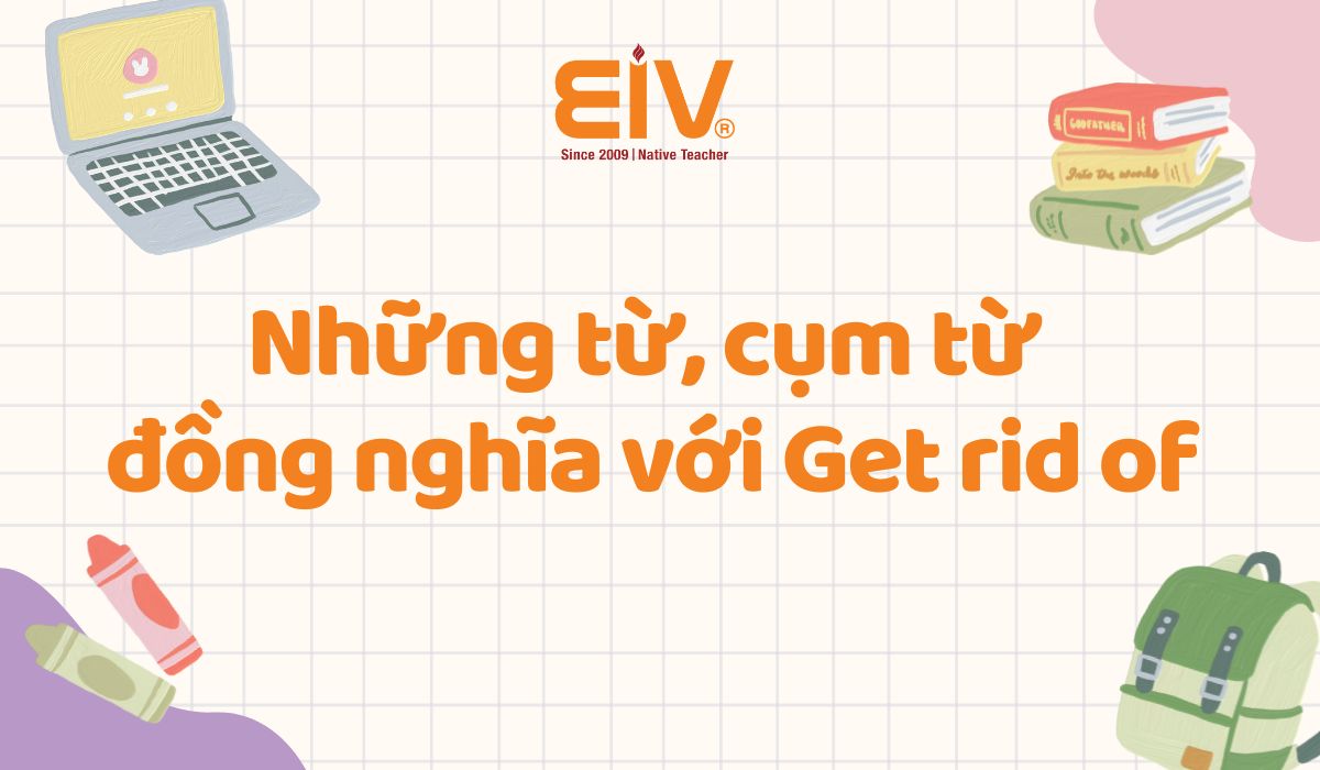 Những từ, cụm từ đồng nghĩa với Get rid of