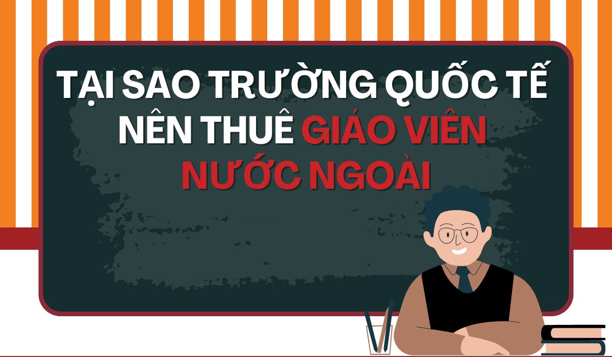 Tại sao trường quốc tế nên thuê giáo viên nước ngoài