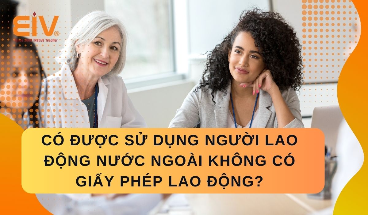 Có được sử dụng người lao động nước ngoài không có giấy phép lao động?