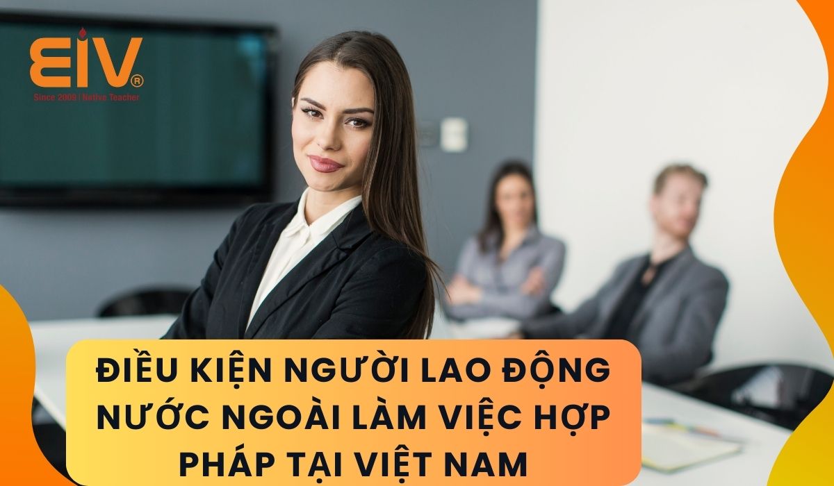 Điều kiện người lao động nước ngoài làm việc hợp pháp tại Việt Nam