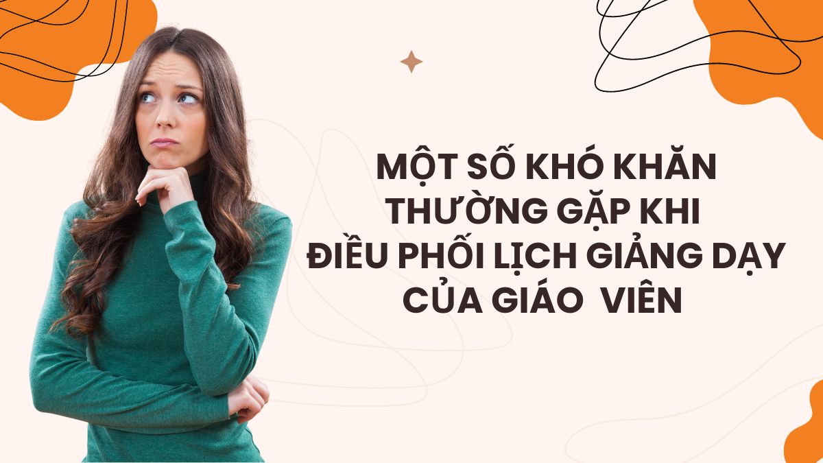 Một số khó khăn thường gặp khi điều phối lịch giảng dạy của giáo viên 