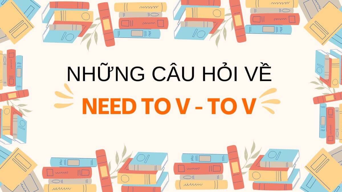 Các câu hỏi liên quan đến need to V và V ing 