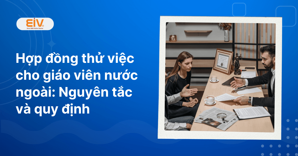 Hợp đồng thử việc cho giáo viên nước ngoài Nguyên tắc và quy định
