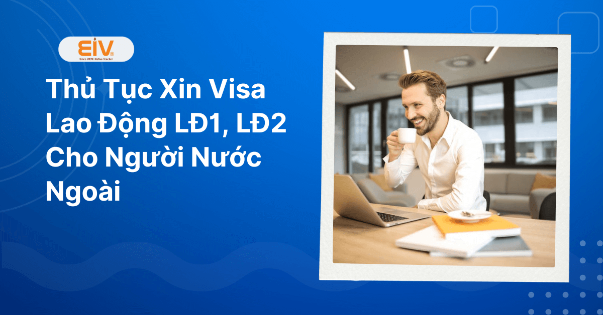 Thủ Tục Xin Visa Lao Động Cho Người Nước Ngoài