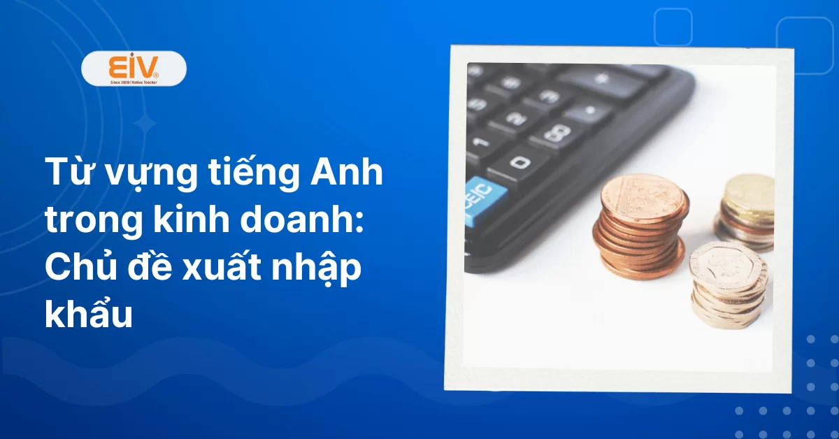 Tu-vung-tieng-Anh-trong-kinh-doanh-Chu-de-xuat-nhap-khau