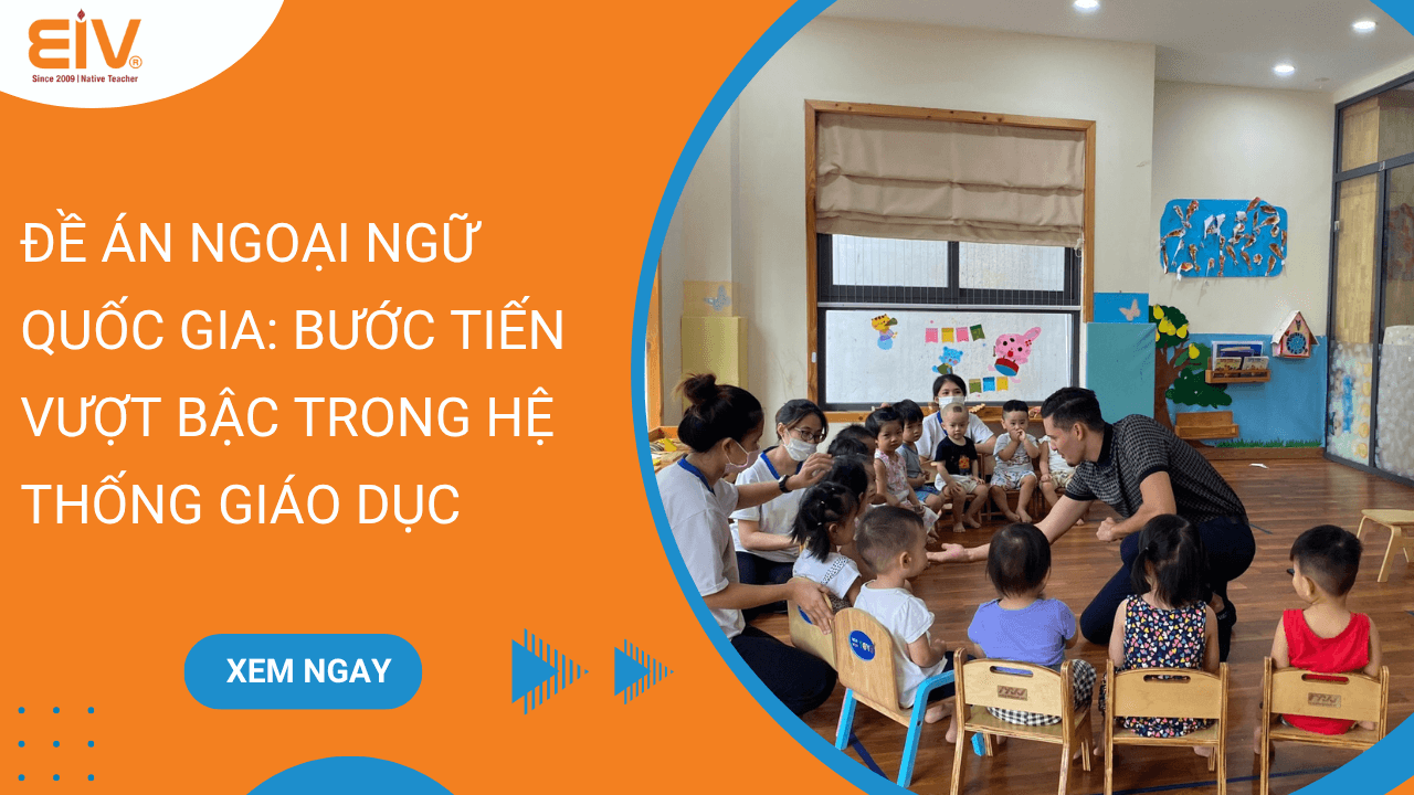 Đề án Ngoại ngữ quốc gia Bước tiến vượt bậc trong hệ thống giáo dục
