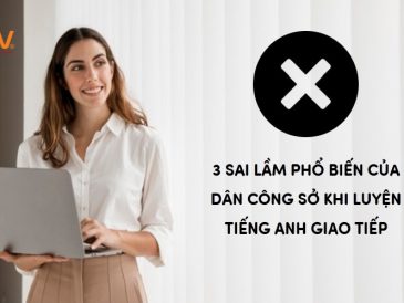(Tiếng Việt) LUYỆN TIẾNG ANH GIAO TIẾP – 5 SAI LẦM CỦA DÂN CÔNG SỞ